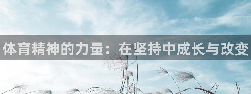 yy易游官网下载娱乐：体育精神的力量：在坚持中成长与