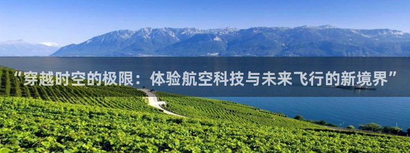 yy易游官方正版app娱乐：“穿越时空的极限：体验航